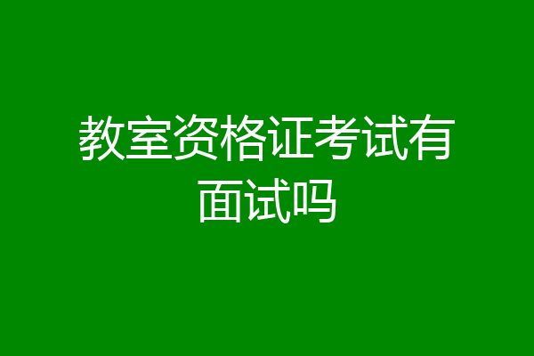 教室资格证考试有面试吗