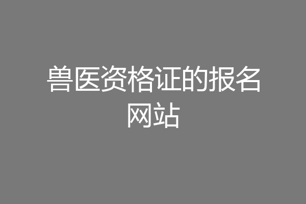 兽医资格证的报名网站