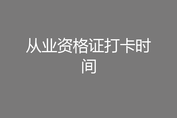 从业资格证打卡时间