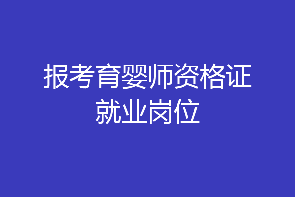 报考育婴师资格证就业岗位