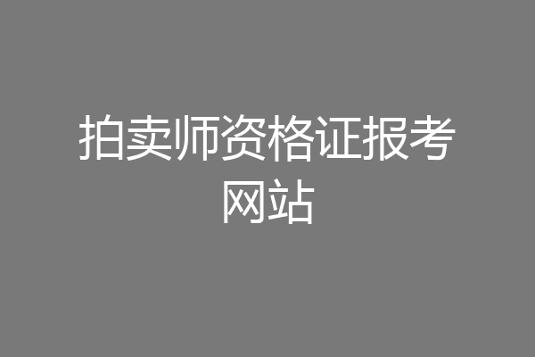 拍卖师资格证报考网站