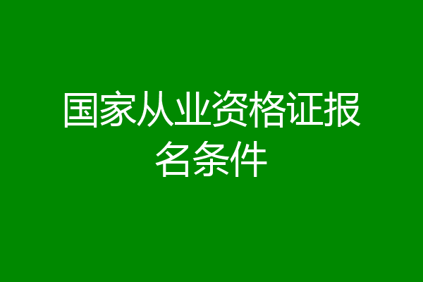国家从业资格证报名条件