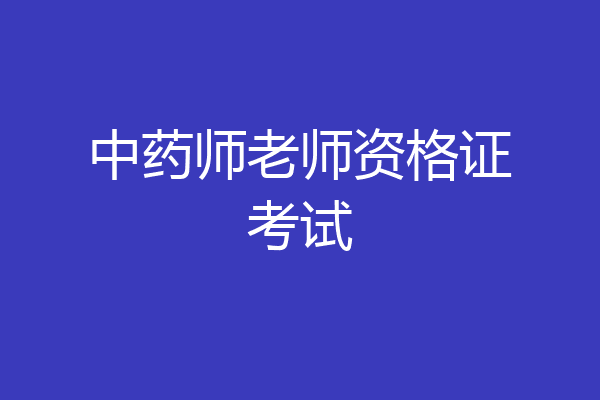 中药师老师资格证考试