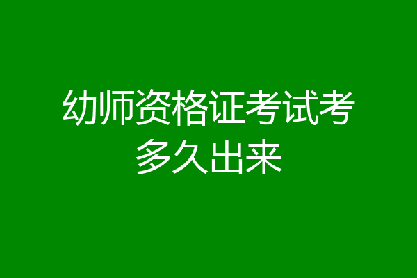 幼师资格证考试考多久出来