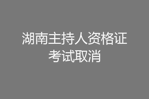 湖南主持人资格证考试取消