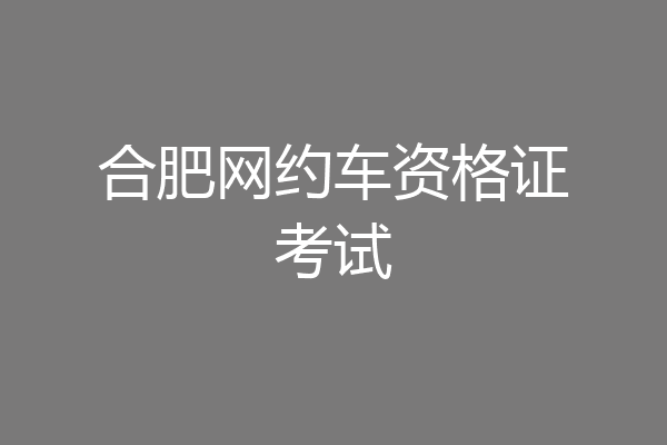 合肥网约车资格证考试