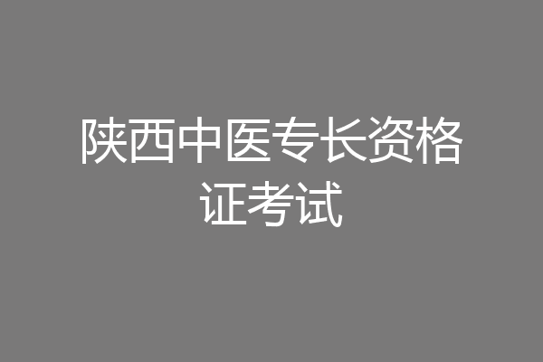 陕西中医专长资格证考试