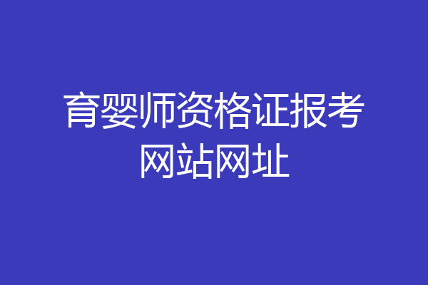 育婴师资格证报考网站网址
