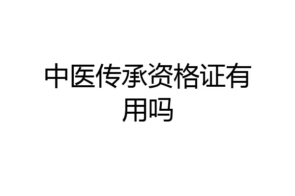 中医传承资格证有用吗