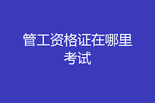 管工资格证在哪里考试