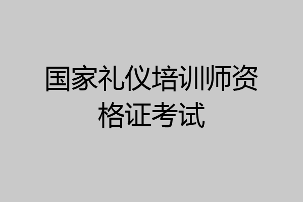 国家礼仪培训师资格证考试