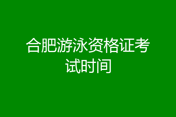 合肥游泳资格证考试时间