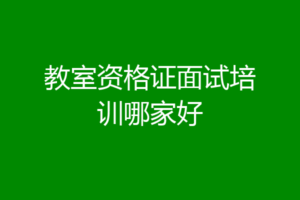 教室资格证面试培训哪家好