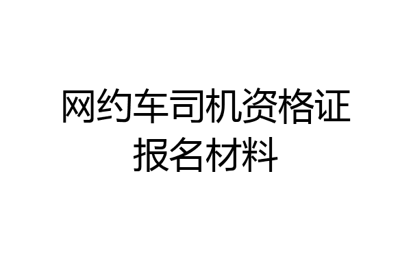 网约车司机资格证报名材料