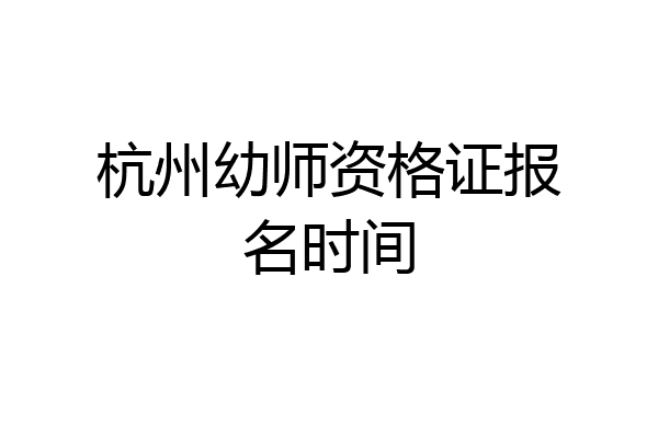 杭州幼师资格证报名时间