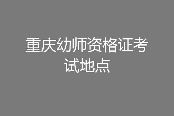 重庆幼师资格证考试地点