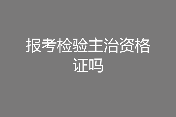 报考检验主治资格证吗