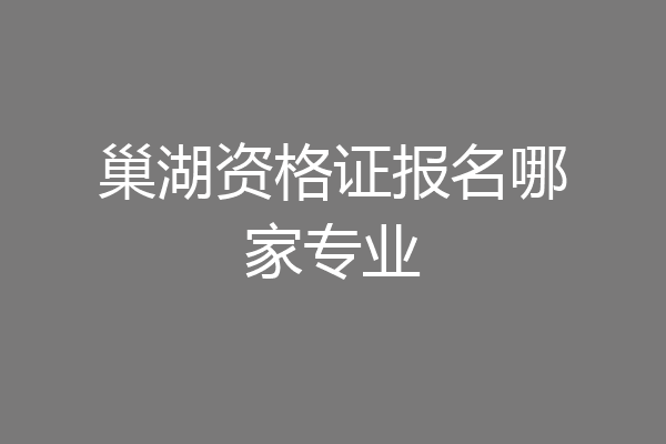 巢湖资格证报名哪家专业
