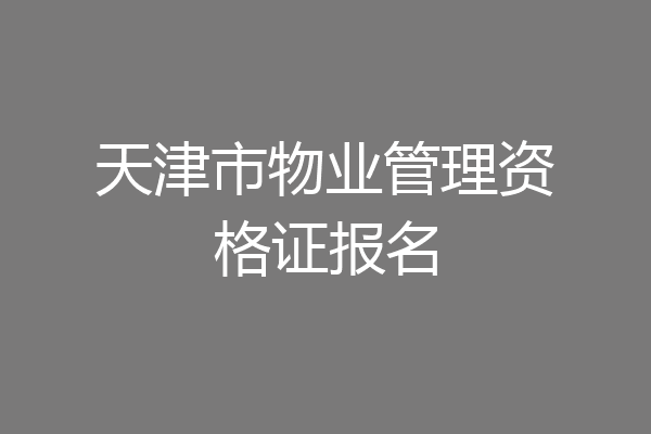天津市物业管理资格证报名
