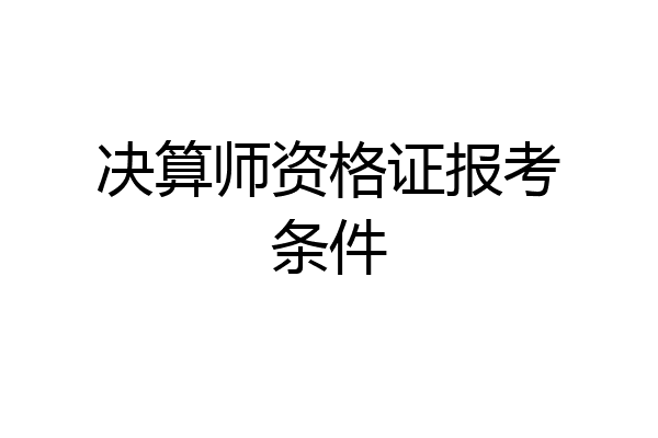 决算师资格证报考条件