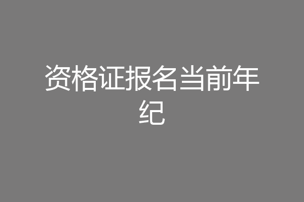 资格证报名当前年纪