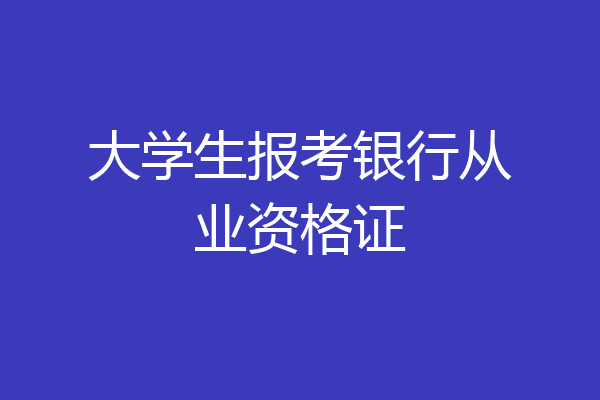 大学生报考银行从业资格证