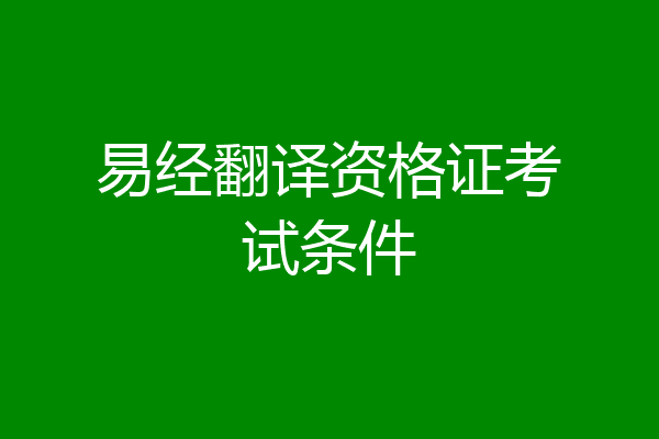 易经翻译资格证考试条件