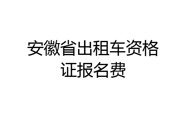 安徽省出租车资格证报名费