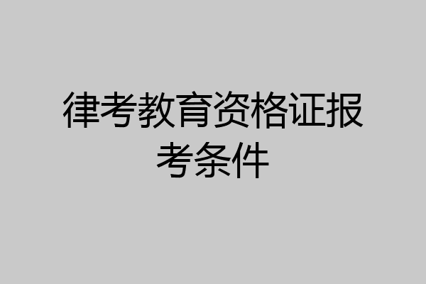 律考教育资格证报考条件