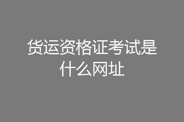 货运资格证考试是什么网址