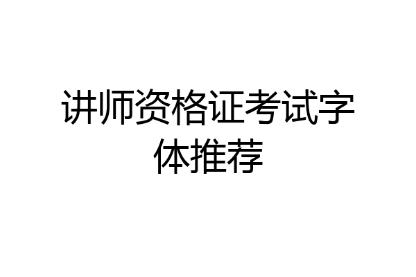 讲师资格证考试字体推荐