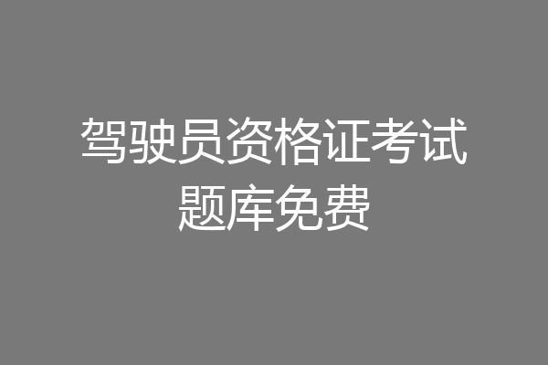 驾驶员资格证考试题库免费
