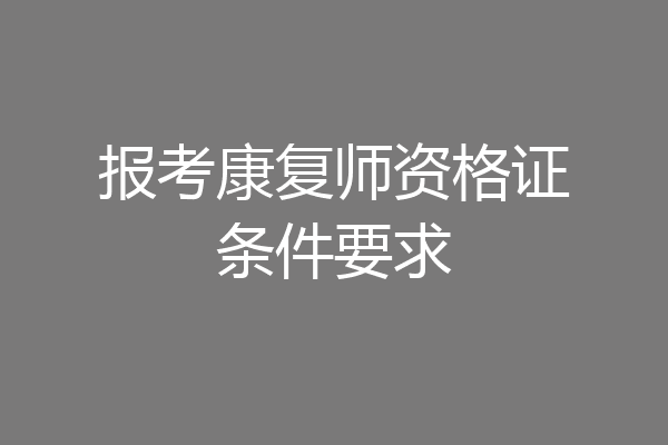 报考康复师资格证条件要求