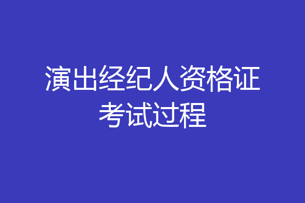 演出经纪人资格证考试过程
