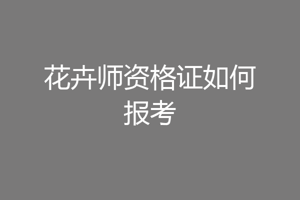 花卉师资格证如何报考