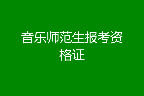 音乐师范生报考资格证