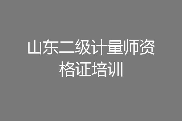 山东二级计量师资格证培训
