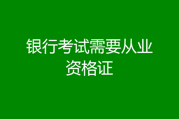 银行考试需要从业资格证