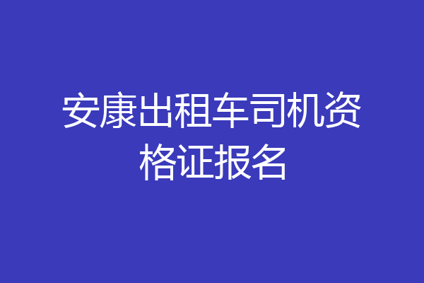 安康出租车司机资格证报名