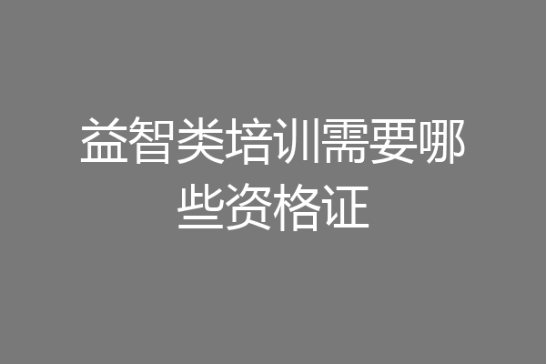 益智类培训需要哪些资格证