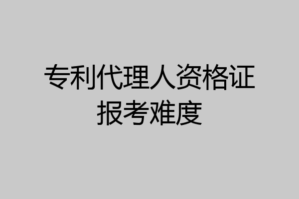 专利代理人资格证报考难度