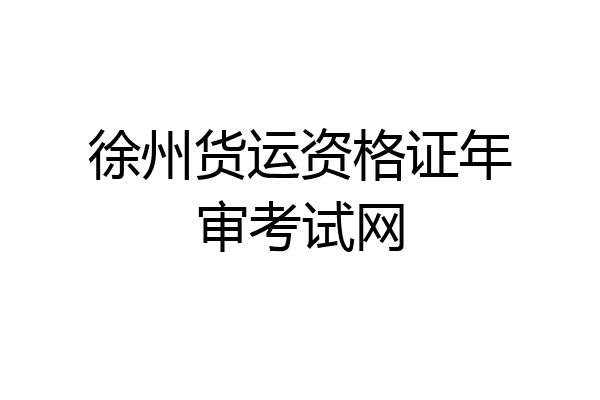 徐州货运资格证年审考试网
