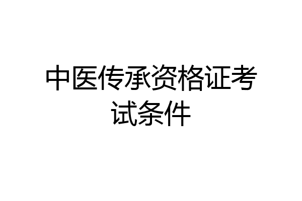 中医传承资格证考试条件