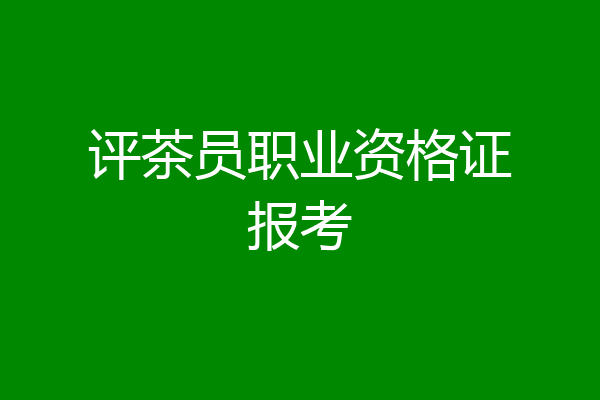 评茶员职业资格证报考