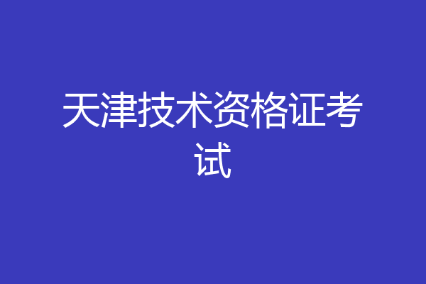 天津技术资格证考试