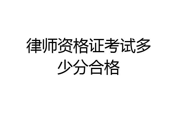 律师资格证考试多少分合格