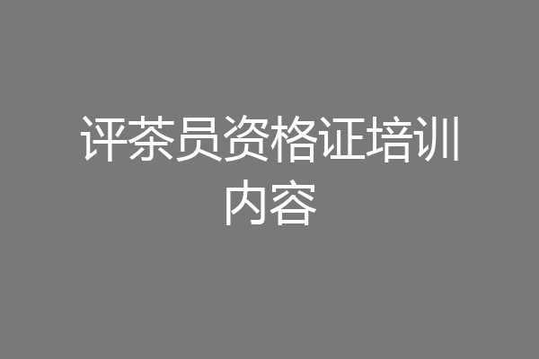评茶员资格证培训内容