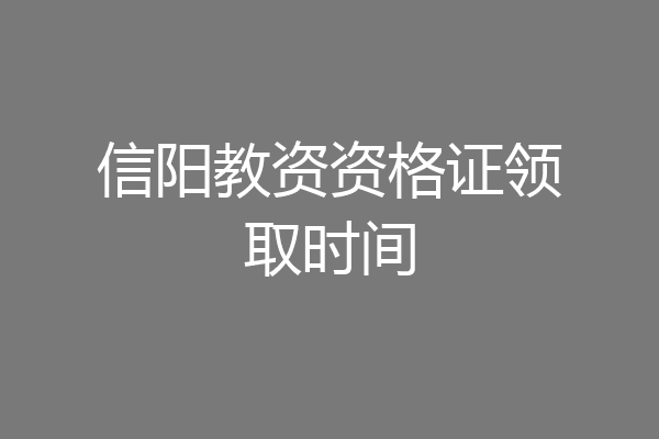 信阳教资资格证领取时间