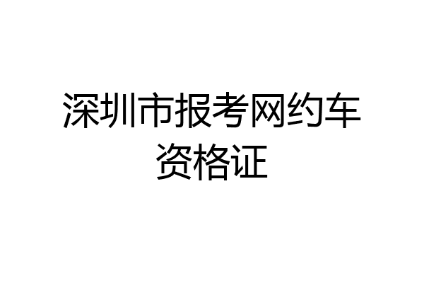 深圳市报考网约车资格证