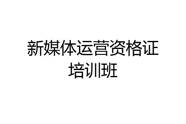 新媒体运营资格证培训班